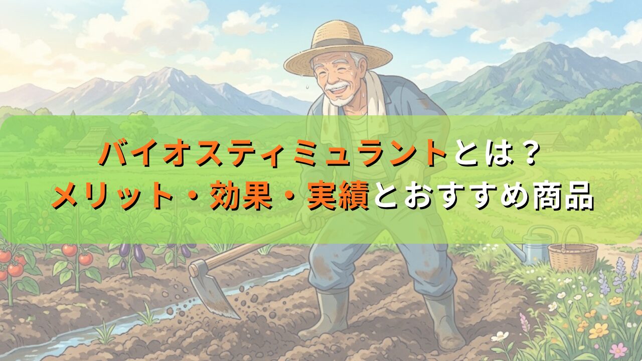 バイオスティミュラントとは？メリット・効果・実績とおすすめ商品