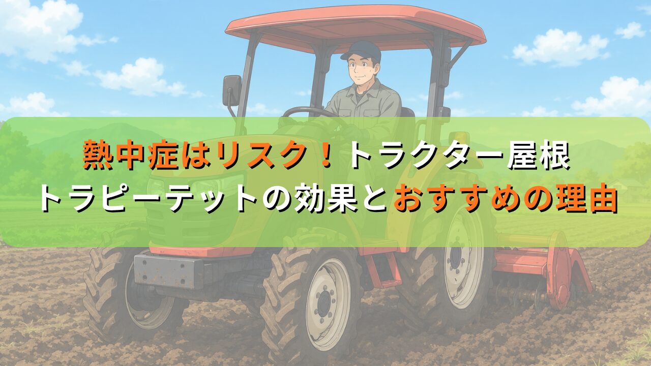 熱中症はリスク！トラクター屋根「トラピーテット」の効果とおすすめの理由