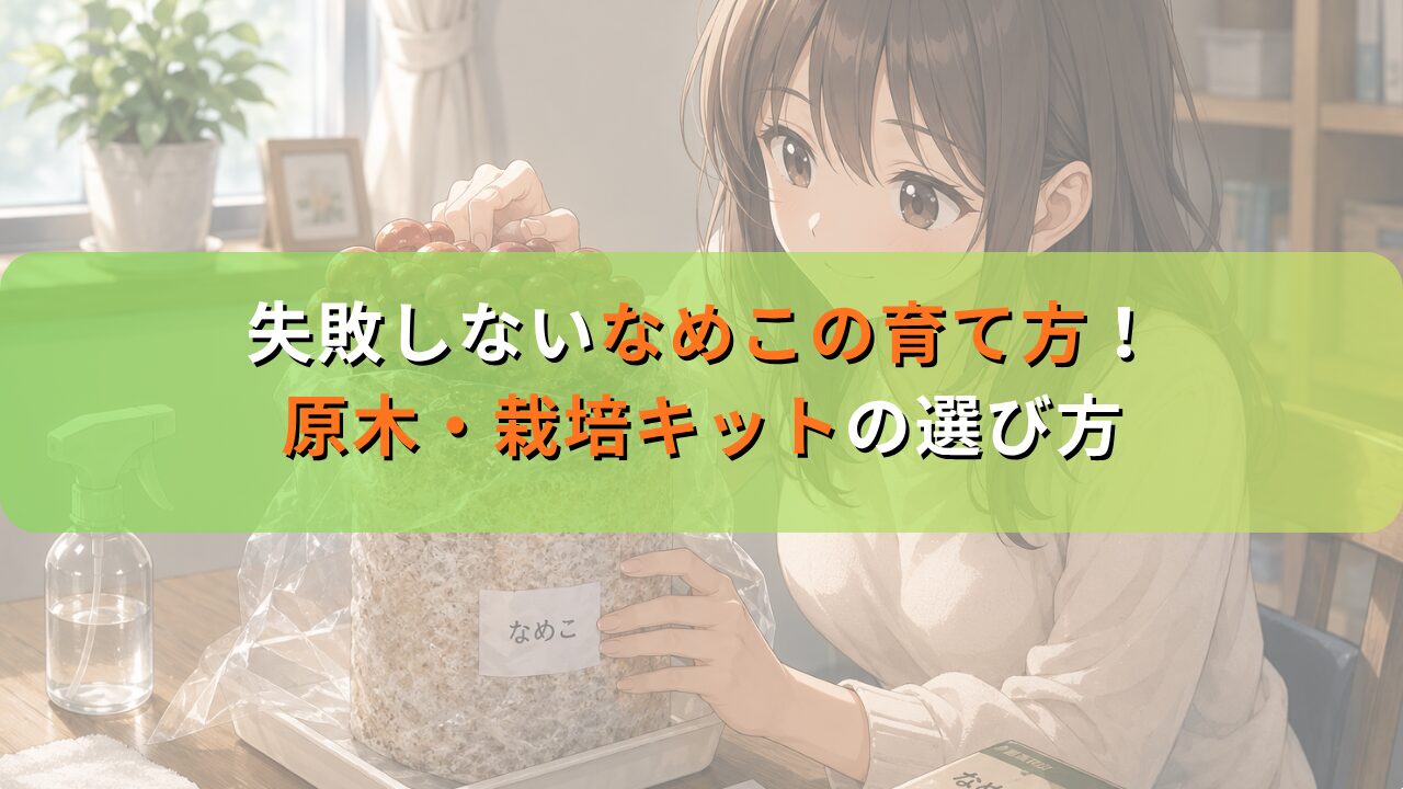 失敗しないなめこの育て方！原木・栽培キットの選び方